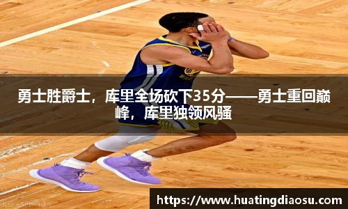 勇士胜爵士，库里全场砍下35分——勇士重回巅峰，库里独领风骚