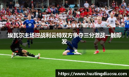 埃瓦尔主场迎战利云特双方争夺三分激战一触即发